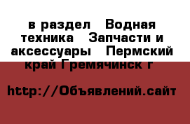  в раздел : Водная техника » Запчасти и аксессуары . Пермский край,Гремячинск г.